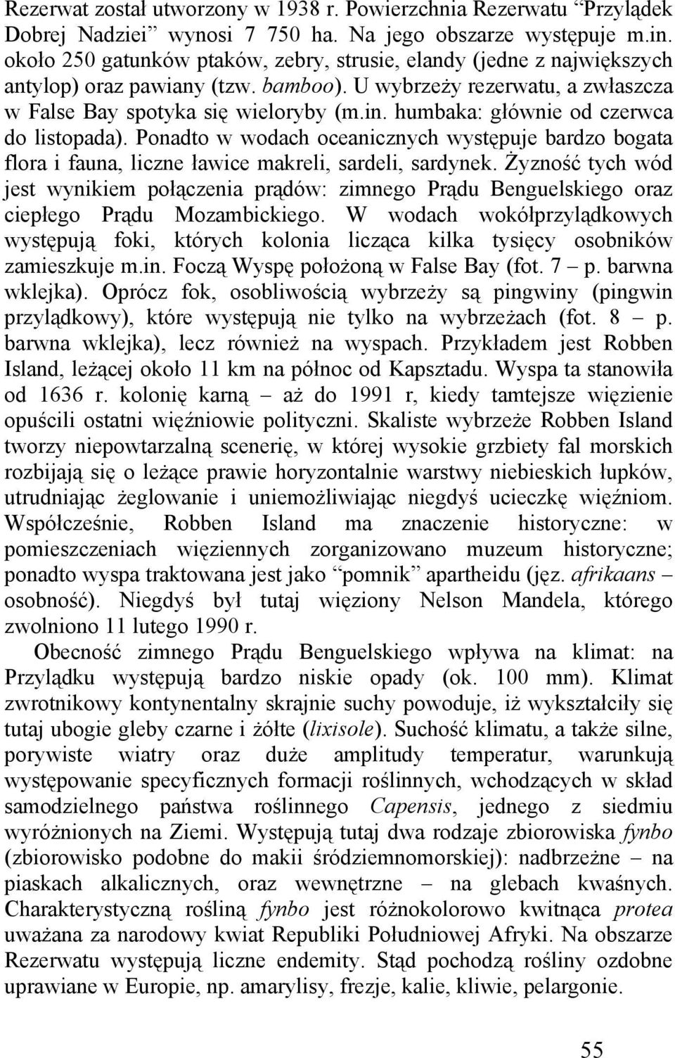 humbaka: głównie od czerwca do listopada). Ponadto w wodach oceanicznych występuje bardzo bogata flora i fauna, liczne ławice makreli, sardeli, sardynek.