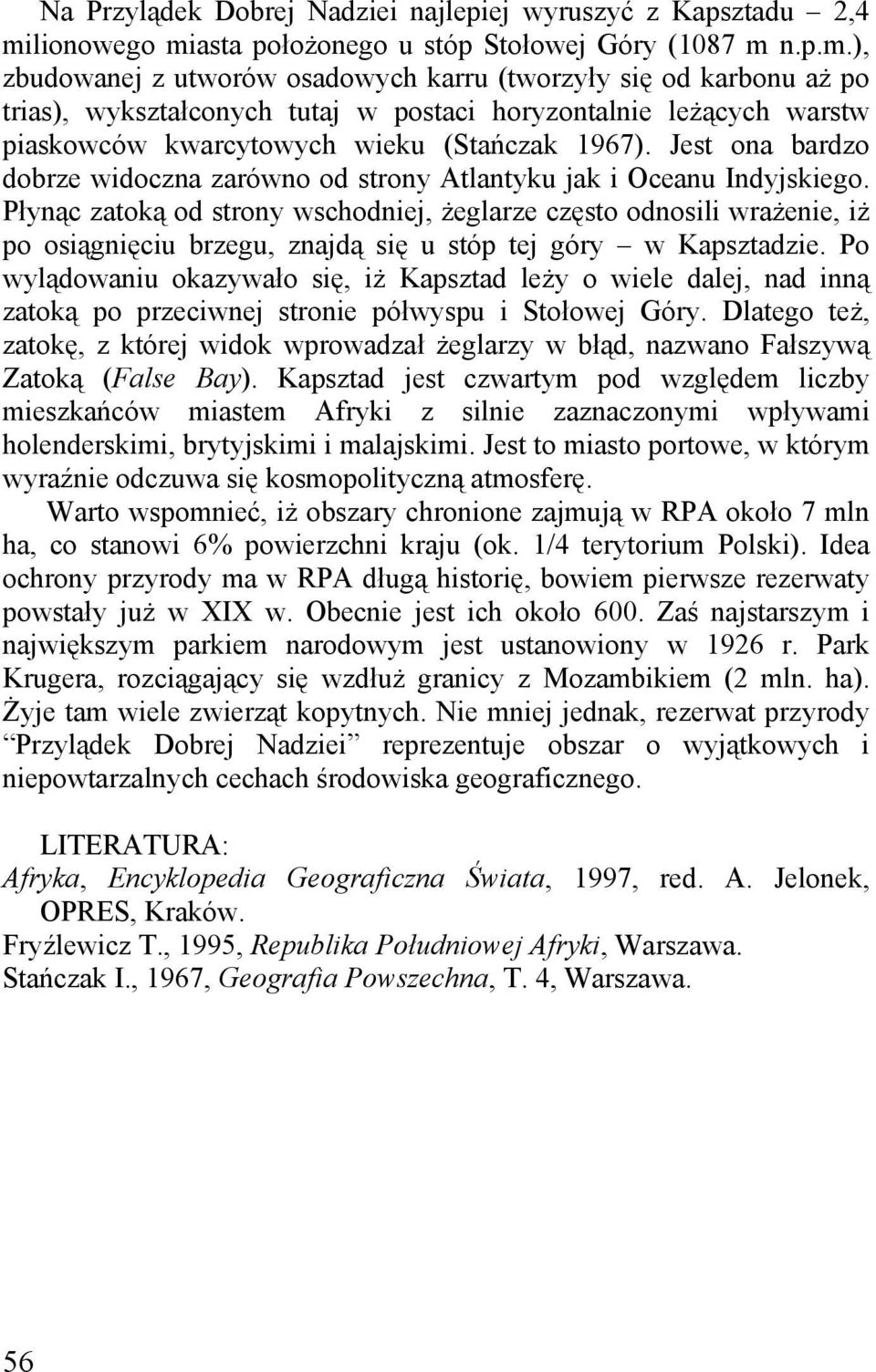 Jest ona bardzo dobrze widoczna zarówno od strony Atlantyku jak i Oceanu Indyjskiego.