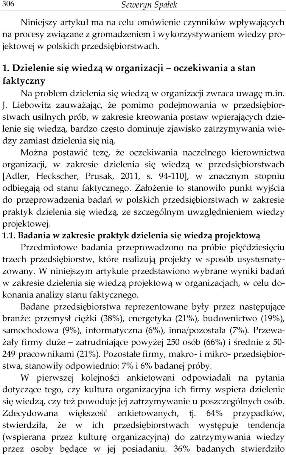 Liebowitz zauważając, że pomimo podejmowania w przedsiębiorstwach usilnych prób, w zakresie kreowania postaw wpierających dzielenie się wiedzą, bardzo często dominuje zjawisko zatrzymywania wiedzy