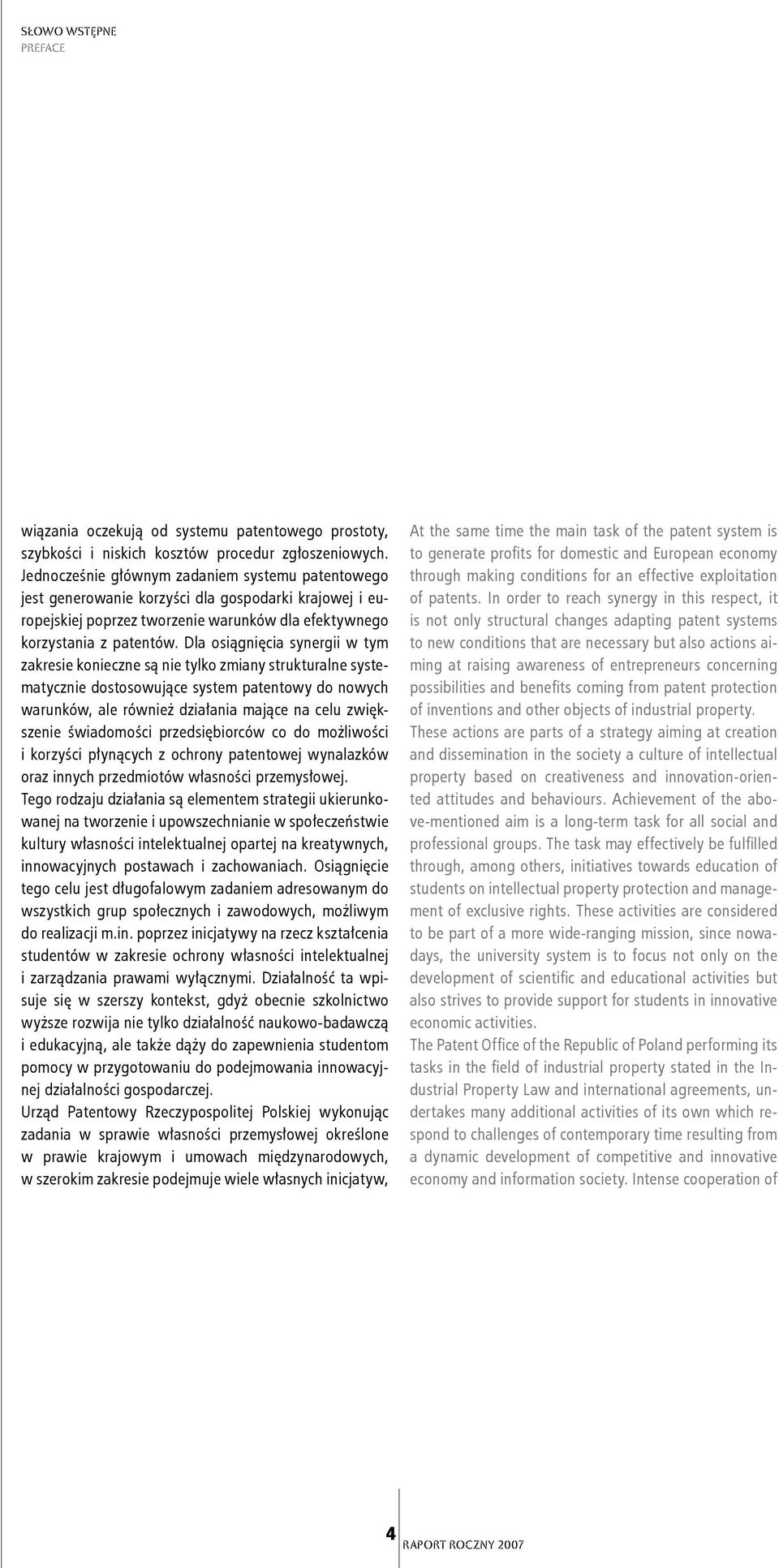 Dla osiągnięcia synergii w tym zakresie konieczne są nie tylko zmiany strukturalne systematycznie dostosowujące system patentowy do nowych warunków, ale również działania mające na celu zwiększenie