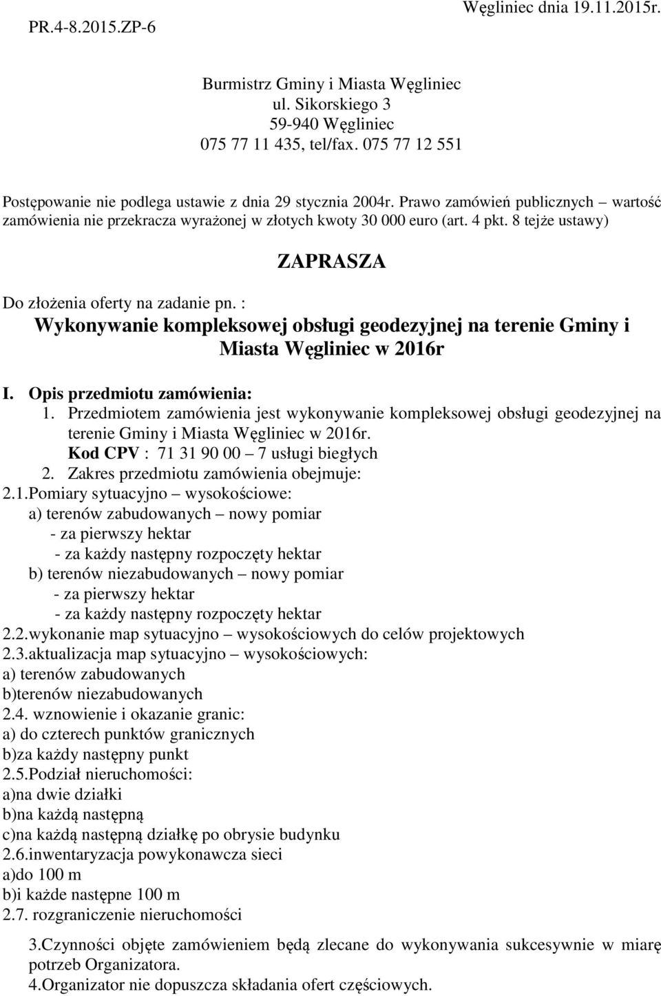 8 tejże ustawy) ZAPRASZA Do złożenia oferty na zadanie pn. : Wykonywanie kompleksowej obsługi geodezyjnej na terenie Gminy i Miasta Węgliniec w 2016r I. Opis przedmiotu zamówienia: 1.