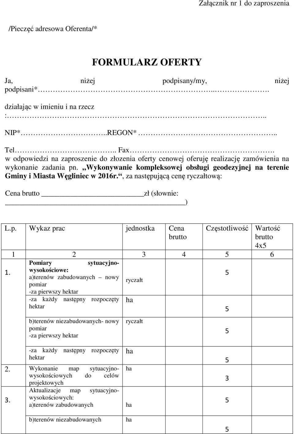 , za następującą cenę ową: Cena brutto zł (słownie: ) L.p. Wykaz prac jednostka Cena brutto Częstotliwość Wartość brutto 4x 1 2 3 4 6 1.