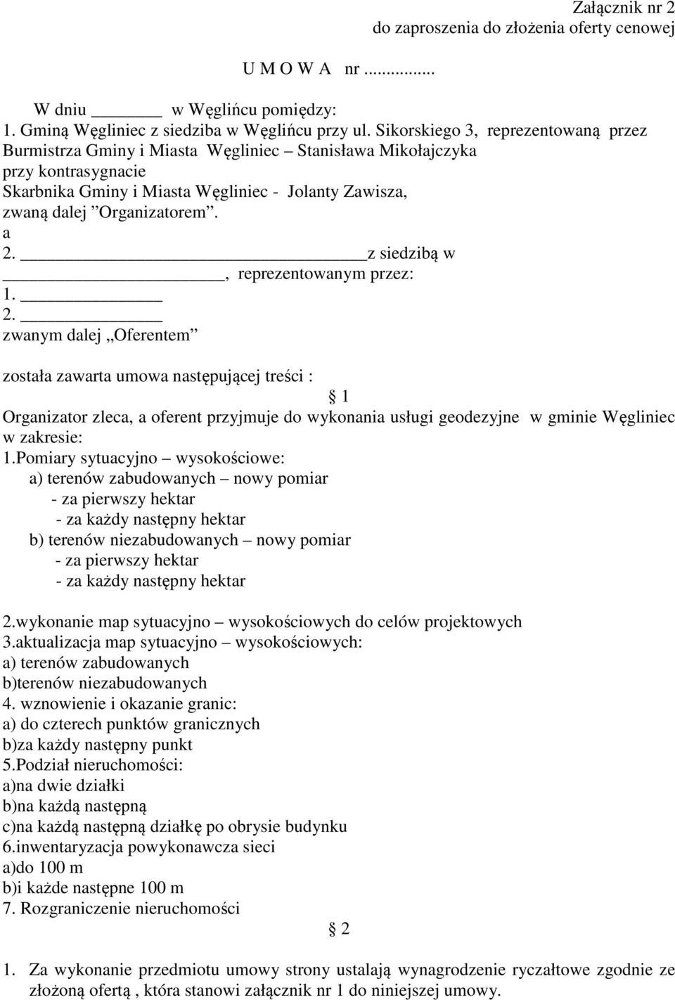 a 2. z siedzibą w, reprezentowanym przez: 1. 2. zwanym dalej Oferentem została zawarta umowa następującej treści : 1 Organizator zleca, a oferent przyjmuje do wykonania usługi geodezyjne w gminie Węgliniec w zakresie: 1.