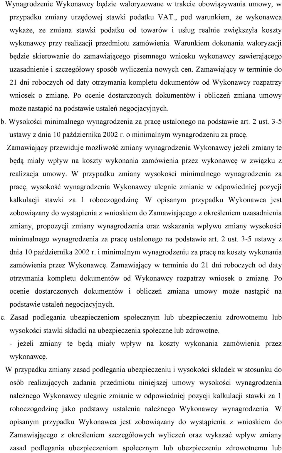 Warunkiem dokonania waloryzacji będzie skierowanie do zamawiającego pisemnego wniosku wykonawcy zawierającego uzasadnienie i szczegółowy sposób wyliczenia nowych cen.