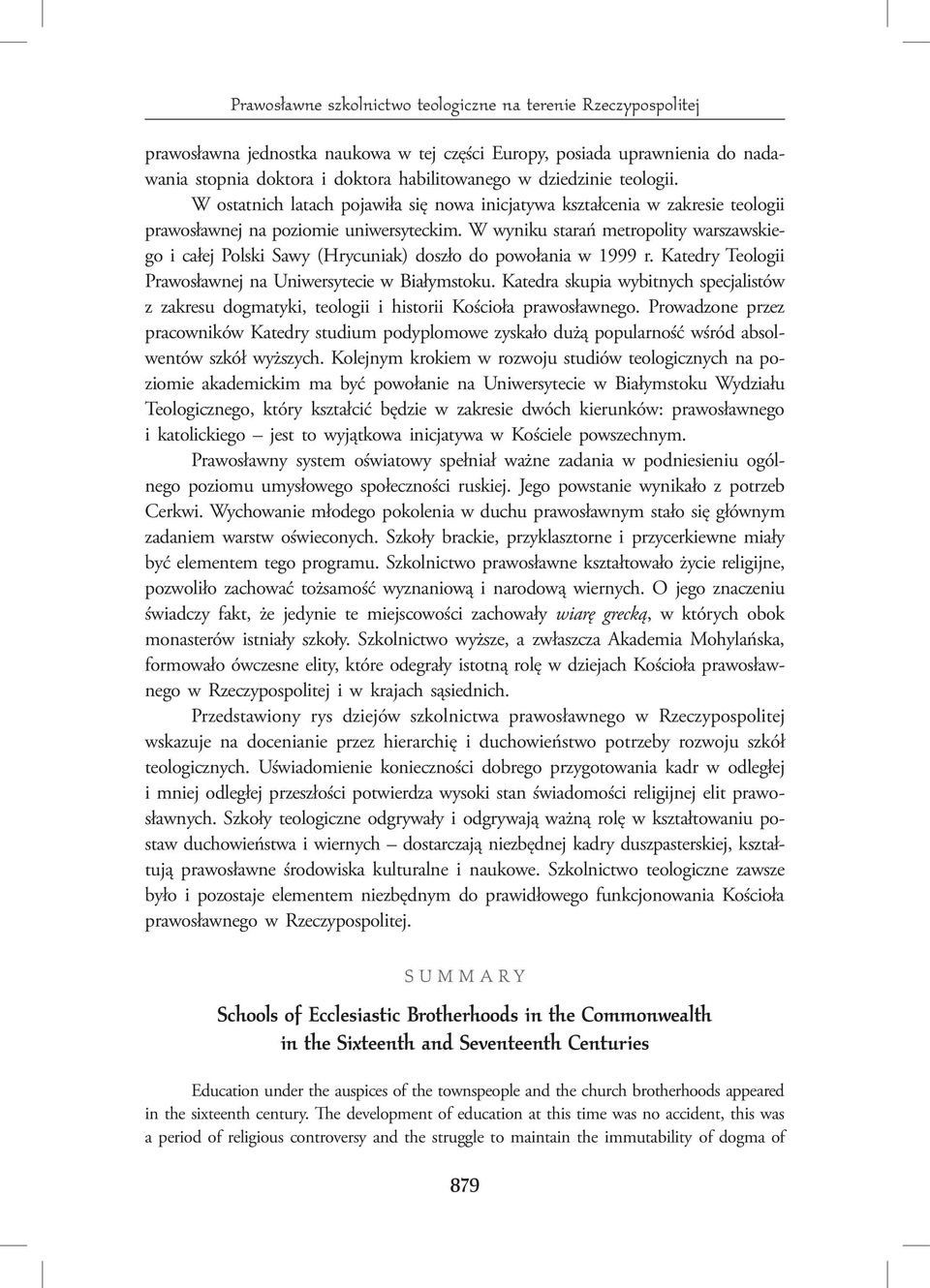 W wyniku starań metropolity warszawskiego i całej Polski Sawy (Hrycuniak) doszło do powołania w 1999 r. Katedry Teologii Prawosławnej na Uniwersytecie w Białymstoku.