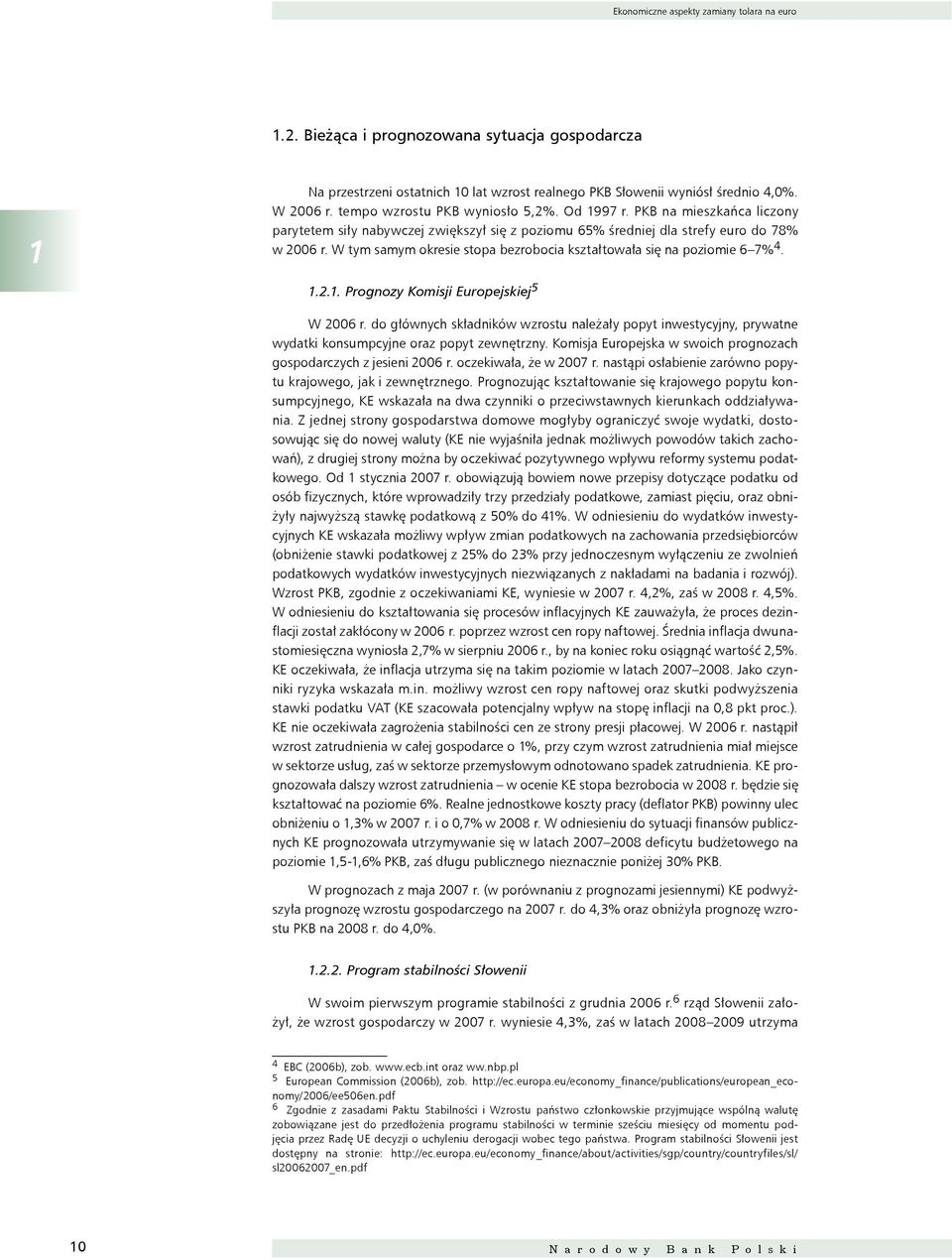 W tym samym okresie stopa bezrobocia kształtowała się na poziomie 6 7% 4. 1.2.1. Prognozy Komisji Europejskiej W 2006 r.