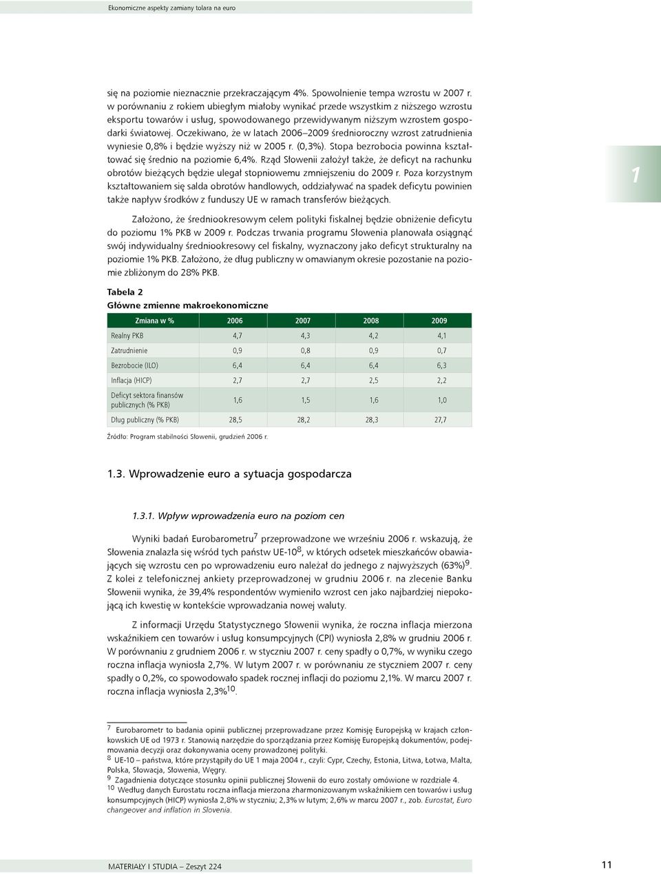 Oczekiwano, że w latach 2006 2009 średnioroczny wzrost zatrudnienia wyniesie 0,8% i będzie wyższy niż w 2005 r. (0,3%). Stopa bezrobocia powinna kształtować się średnio na poziomie 6,4%.