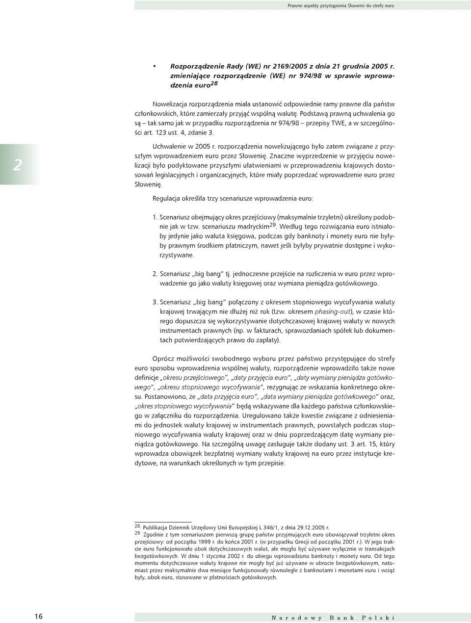 walutę. Podstawą prawną uchwalenia go są tak samo jak w przypadku rozporządzenia nr 974/98 przepisy TWE, a w szczególności art. 123 ust. 4, zdanie 3. 2 Uchwalenie w 2005 r.