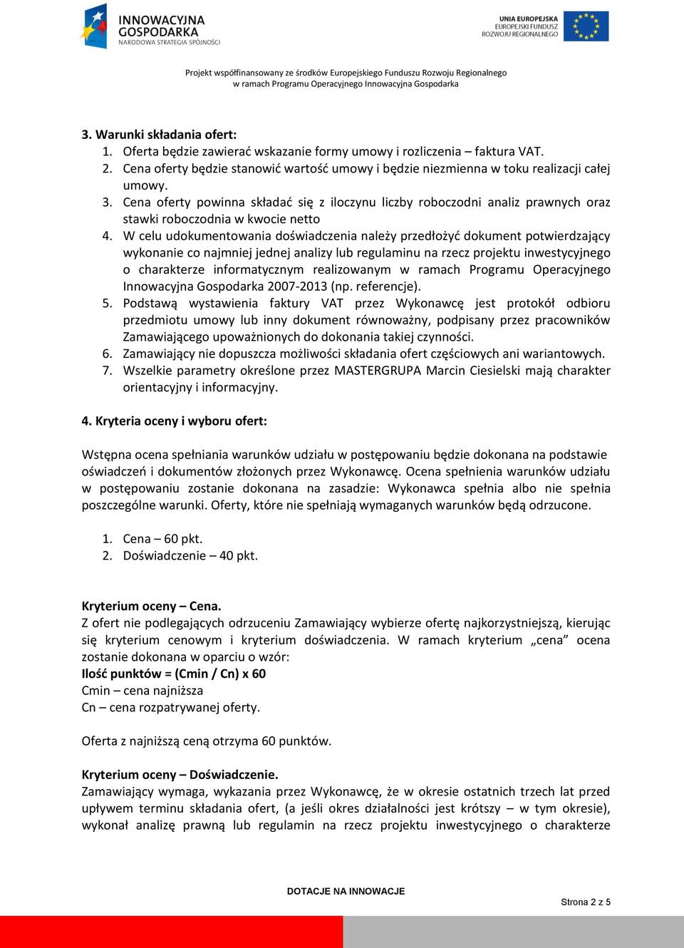 W celu udokumentowania doświadczenia należy przedłożyd dokument potwierdzający wykonanie co najmniej jednej analizy lub regulaminu na rzecz projektu inwestycyjnego o charakterze informatycznym