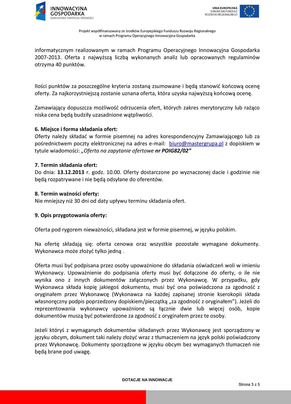 Zamawiający dopuszcza możliwośd odrzucenia ofert, których zakres merytoryczny lub rażąco niska cena będą budziły uzasadnione wątpliwości. 6.