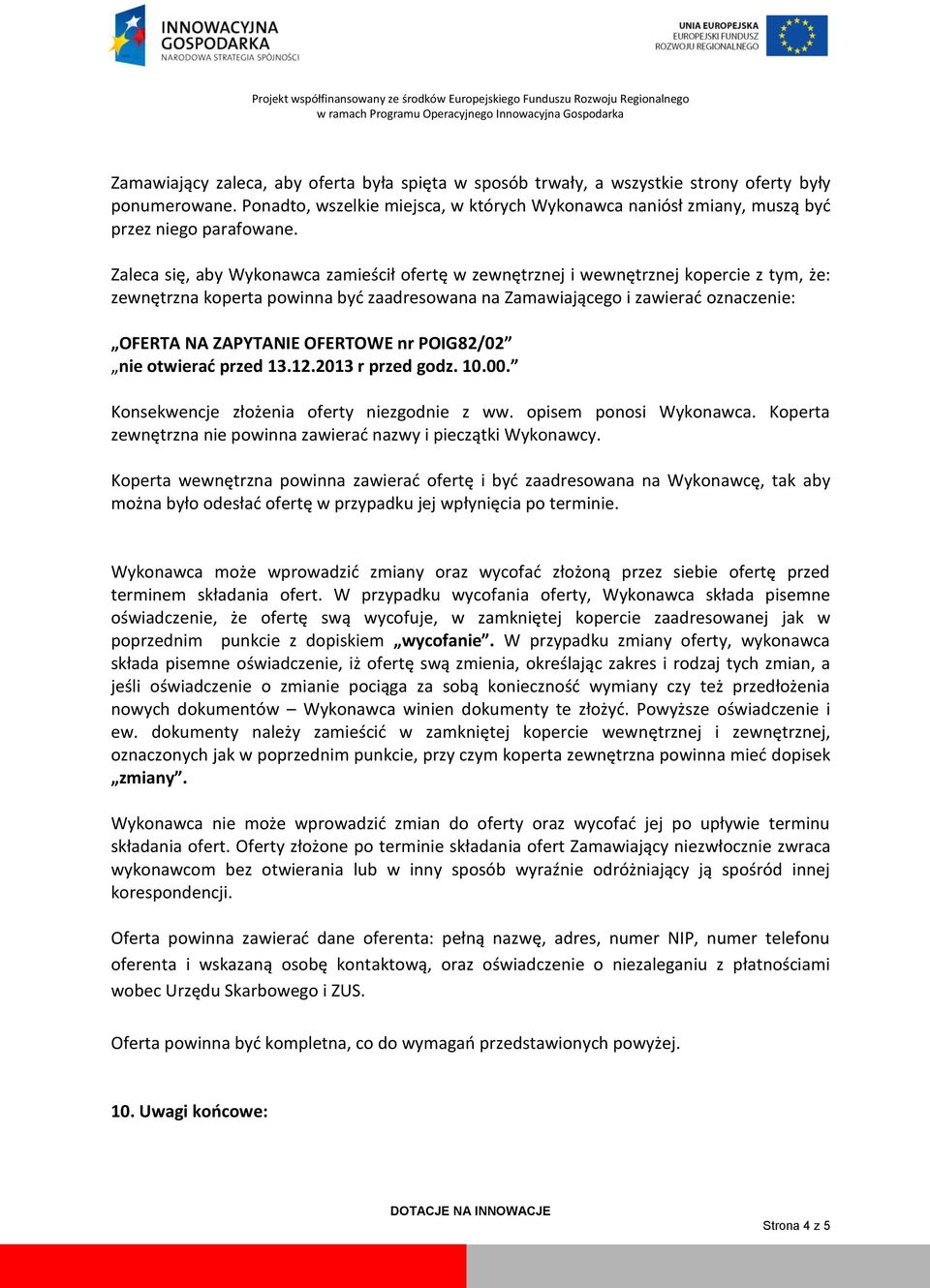 Zaleca się, aby Wykonawca zamieścił ofertę w zewnętrznej i wewnętrznej kopercie z tym, że: zewnętrzna koperta powinna byd zaadresowana na Zamawiającego i zawierad oznaczenie: OFERTA NA ZAPYTANIE