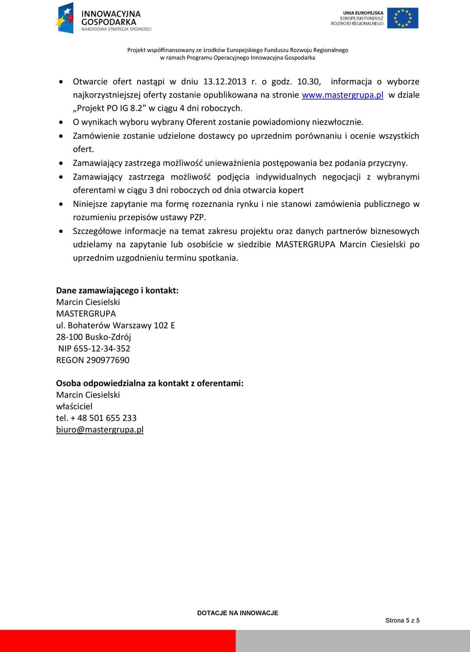 Zamawiający zastrzega możliwośd unieważnienia postępowania bez podania przyczyny.