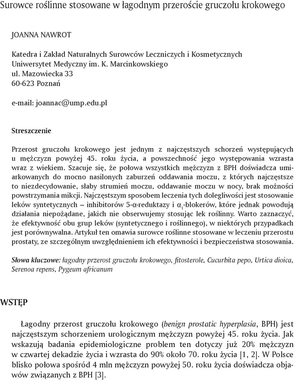 Szacuje się, że połowa wszystkich mężczyzn z BPH doświadcza umiarkowanych do mocno nasilonych zaburzeń oddawania moczu, z których najczęstsze to niezdecydowanie, słaby strumień moczu, oddawanie moczu