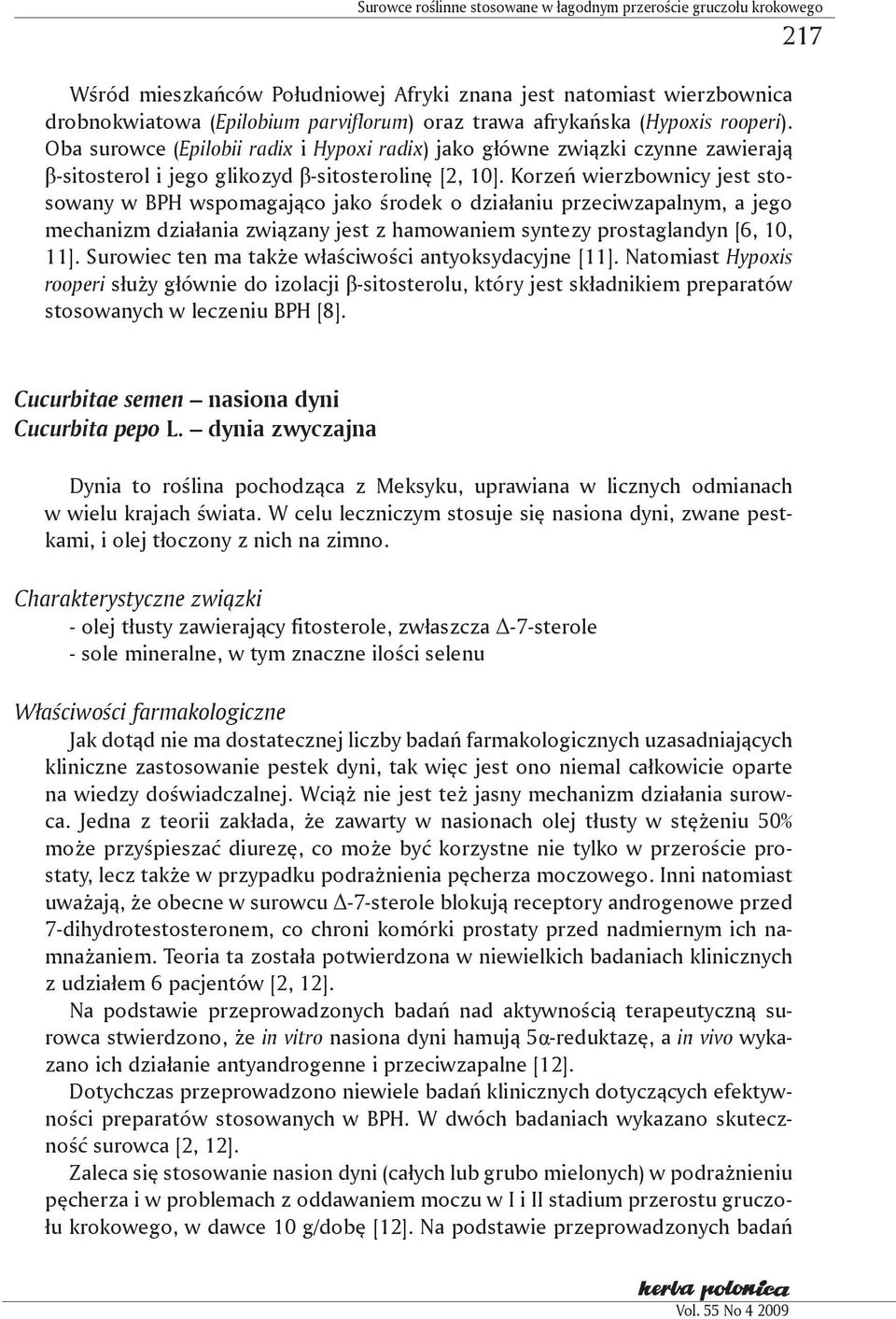 Korzeń wierzbownicy jest stosowany w BPH wspomagająco jako środek o działaniu przeciwzapalnym, a jego mechanizm działania związany jest z hamowaniem syntezy prostaglandyn [6, 10, 11].