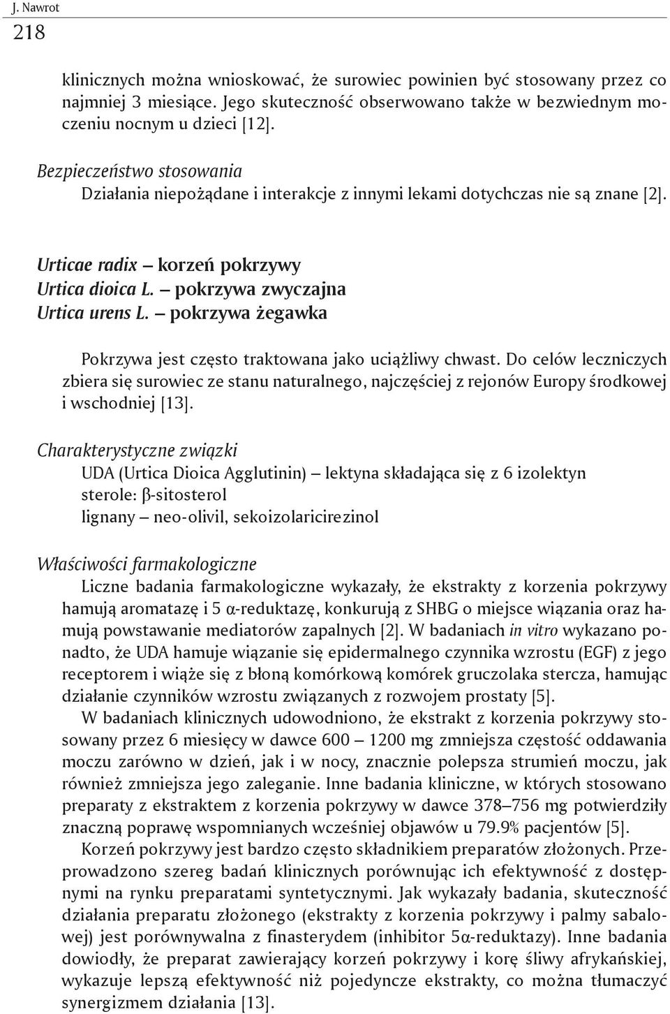 pokrzywa żegawka Pokrzywa jest często traktowana jako uciążliwy chwast. Do celów leczniczych zbiera się surowiec ze stanu naturalnego, najczęściej z rejonów Europy środkowej i wschodniej [13].