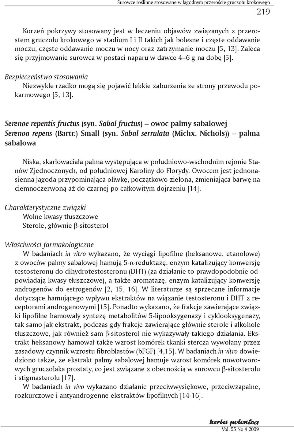 Bezpieczeństwo stosowania Niezwykle rzadko mogą się pojawić lekkie zaburzenia ze strony przewodu pokarmowego [5, 13]. 219 Serenoe repentis fructus (syn.