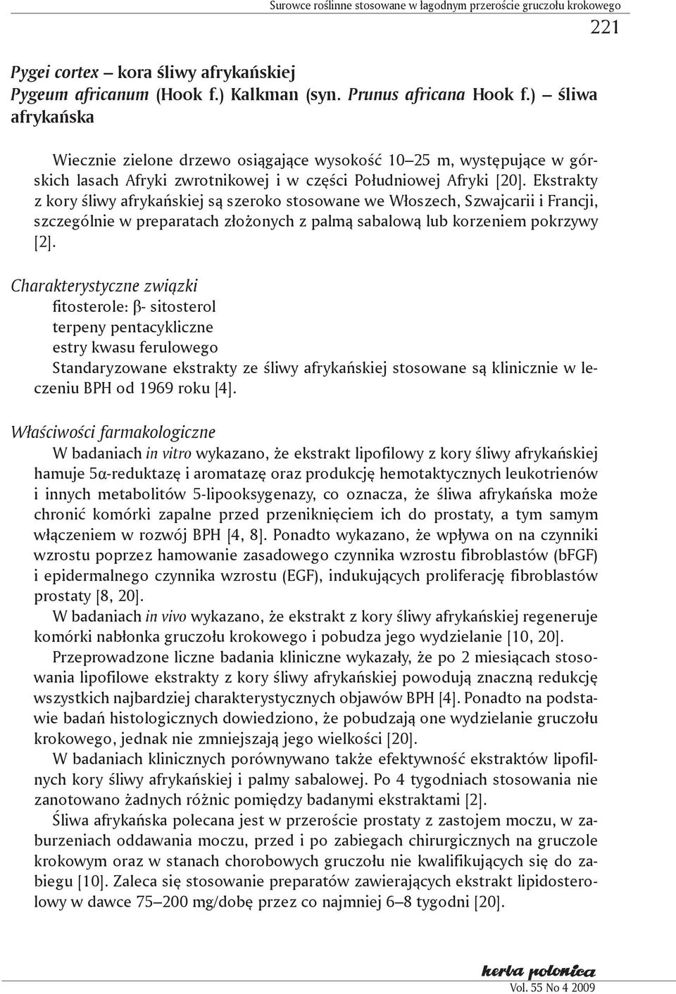 Ekstrakty z kory śliwy afrykańskiej są szeroko stosowane we Włoszech, Szwajcarii i Francji, szczególnie w preparatach złożonych z palmą sabalową lub korzeniem pokrzywy [2].