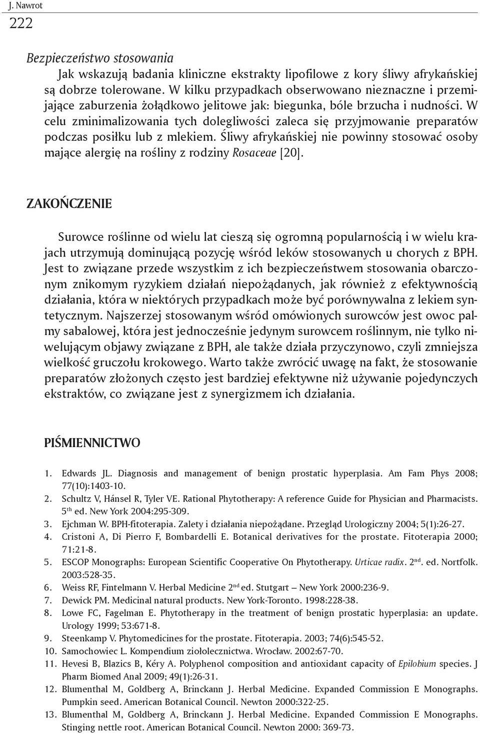 W celu zminimalizowania tych dolegliwości zaleca się przyjmowanie preparatów podczas posiłku lub z mlekiem.