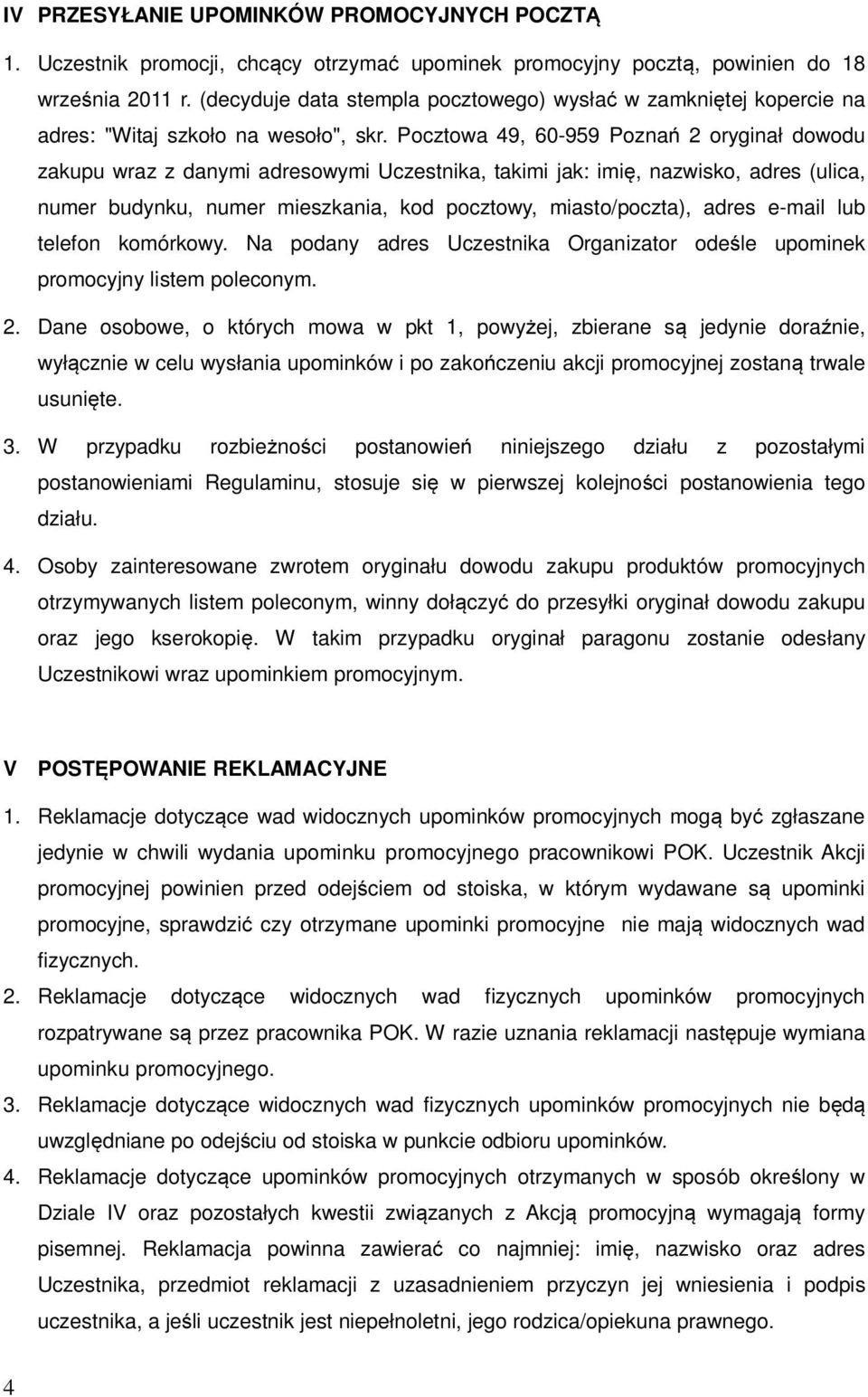 Pocztowa 49, 60-959 Poznań 2 oryginał dowodu zakupu wraz z danymi adresowymi Uczestnika, takimi jak: imię, nazwisko, adres (ulica, numer budynku, numer mieszkania, kod pocztowy, miasto/poczta), adres