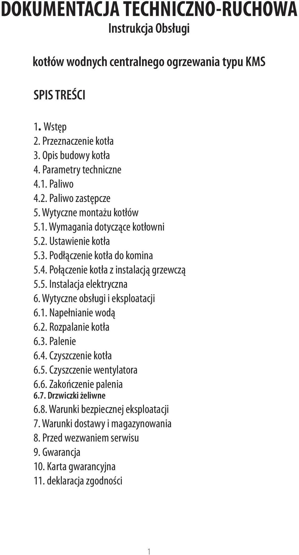 Wytyczne obsługi i eksploatacji 6.1. Napełnianie wodą 6.2. Rozpalanie kotła 6.3. Palenie 6.4. Czyszczenie kotła 6.5. Czyszczenie wentylatora 6.6. Zakończenie palenia 6.7. Drzwiczki żeliwne 6.