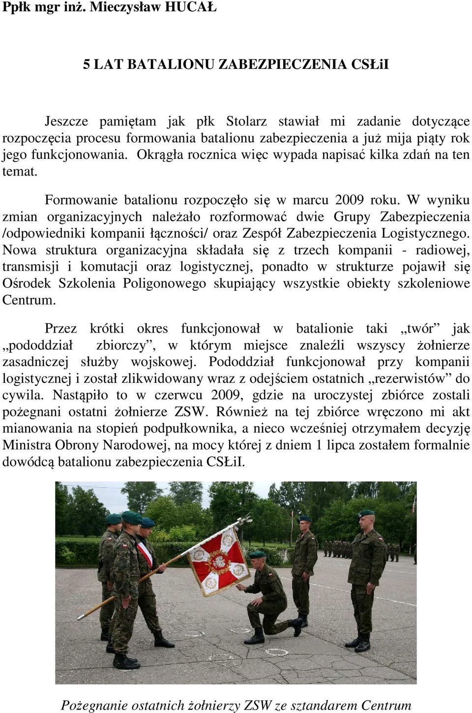funkcjonowania. Okrągła rocznica więc wypada napisać kilka zdań na ten temat. Formowanie batalionu rozpoczęło się w marcu 2009 roku.