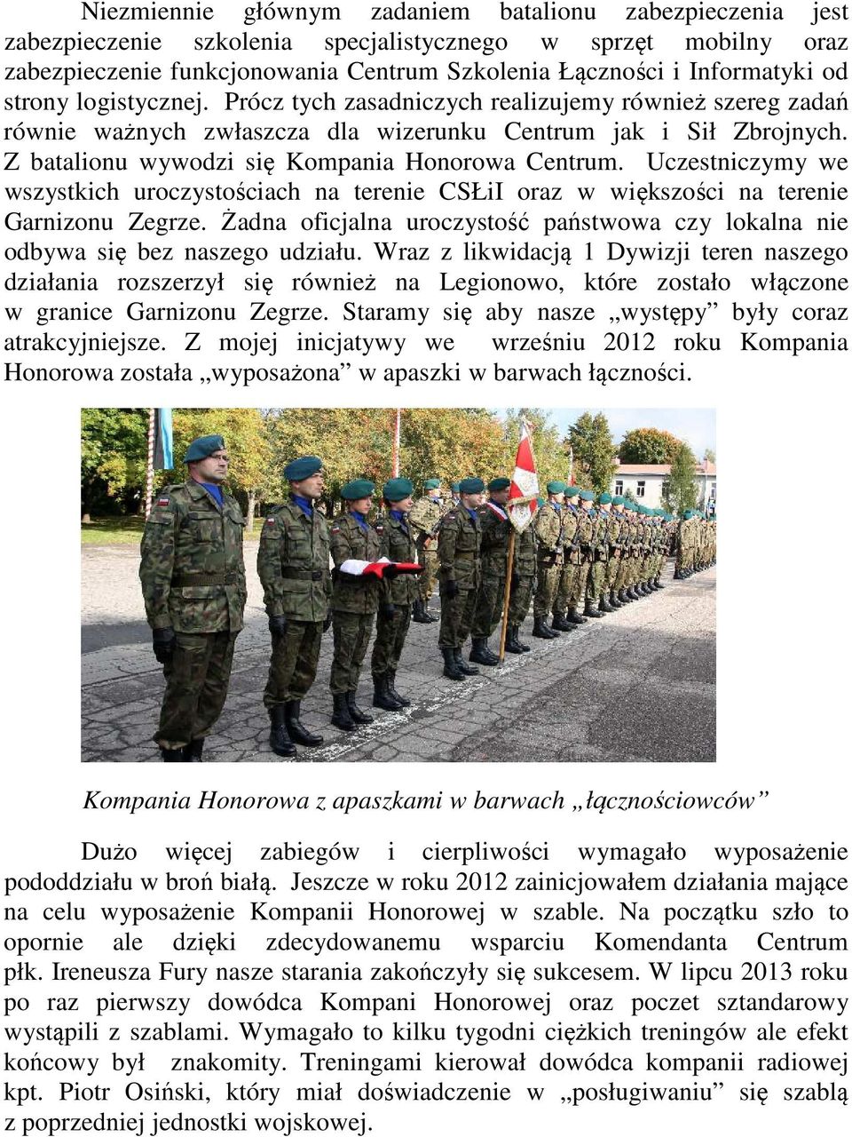 Uczestniczymy we wszystkich uroczystościach na terenie CSŁiI oraz w większości na terenie Garnizonu Zegrze. Żadna oficjalna uroczystość państwowa czy lokalna nie odbywa się bez naszego udziału.