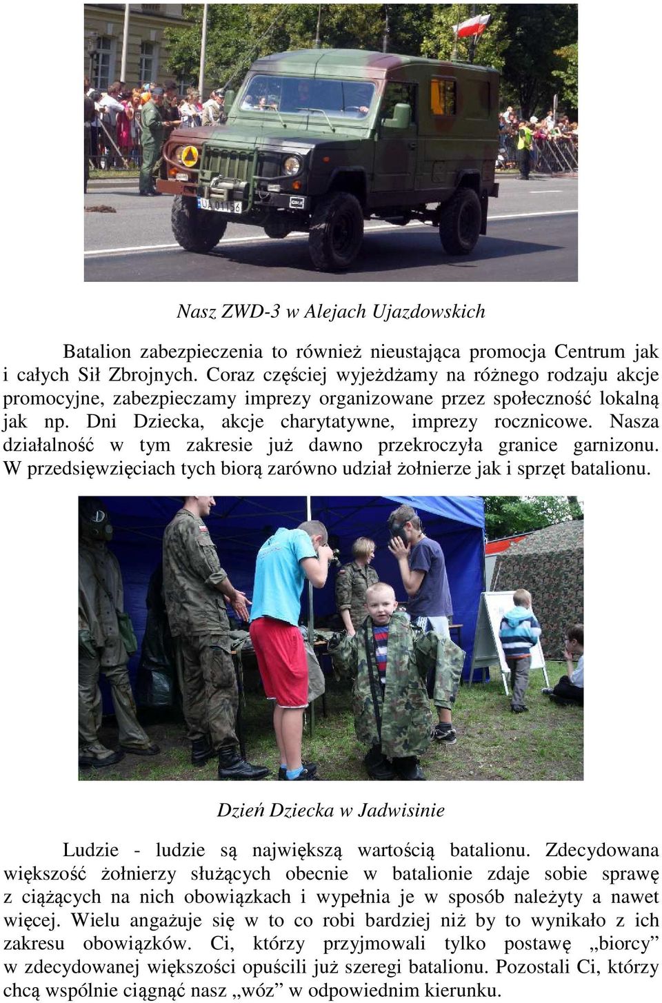 Nasza działalność w tym zakresie już dawno przekroczyła granice garnizonu. W przedsięwzięciach tych biorą zarówno udział żołnierze jak i sprzęt batalionu.