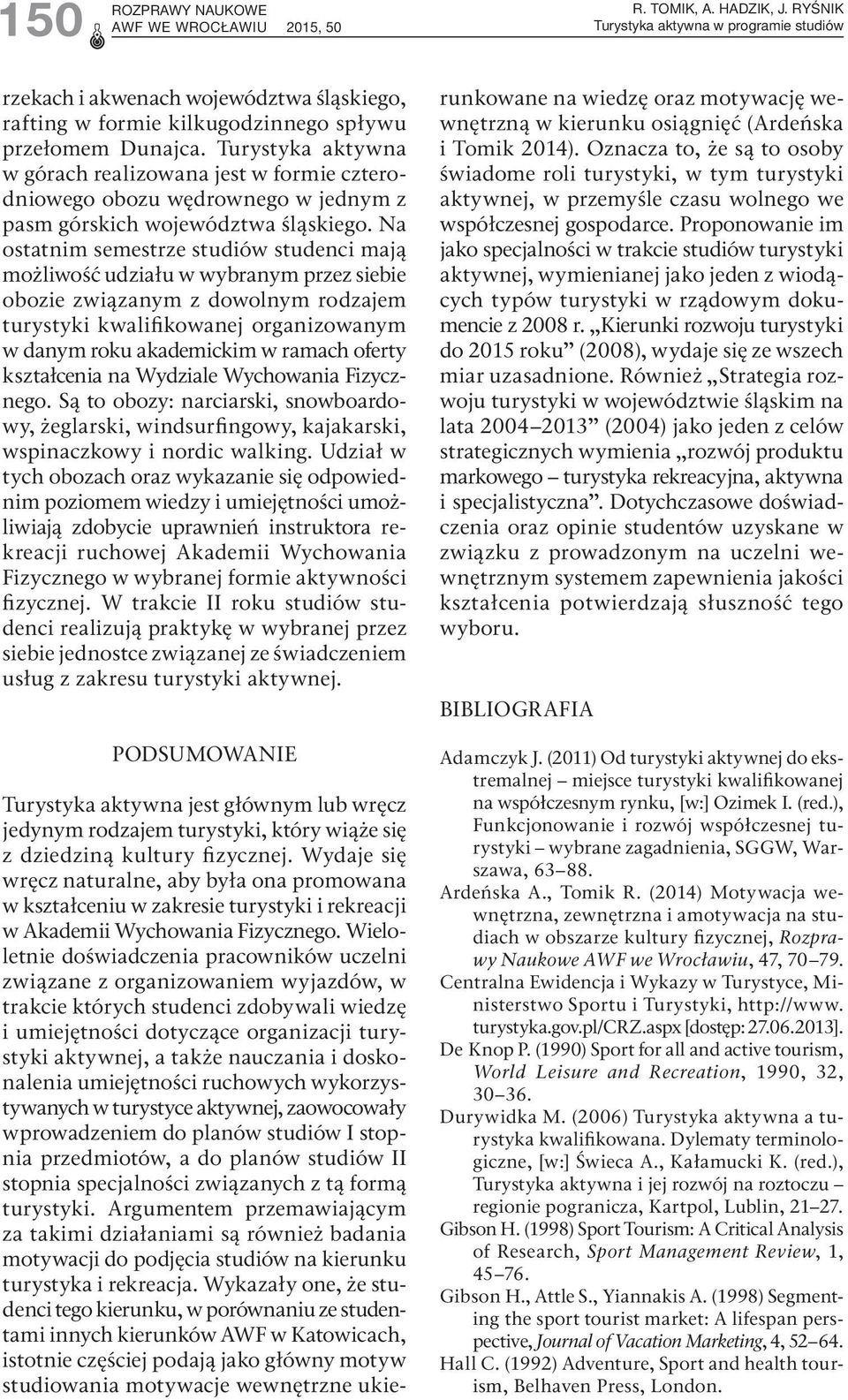Na ostatnim semestrze studiów studenci mają możliwość udziału w wybranym przez siebie obozie związanym z dowolnym rodzajem turystyki kwalifikowanej organizowanym w danym roku akademickim w ramach