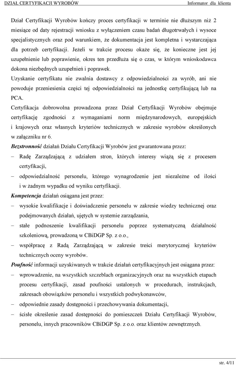 Jeżeli w trakcie procesu okaże się, że konieczne jest jej uzupełnienie lub poprawienie, okres ten przedłuża się o czas, w którym wnioskodawca dokona niezbędnych uzupełnień i poprawek.