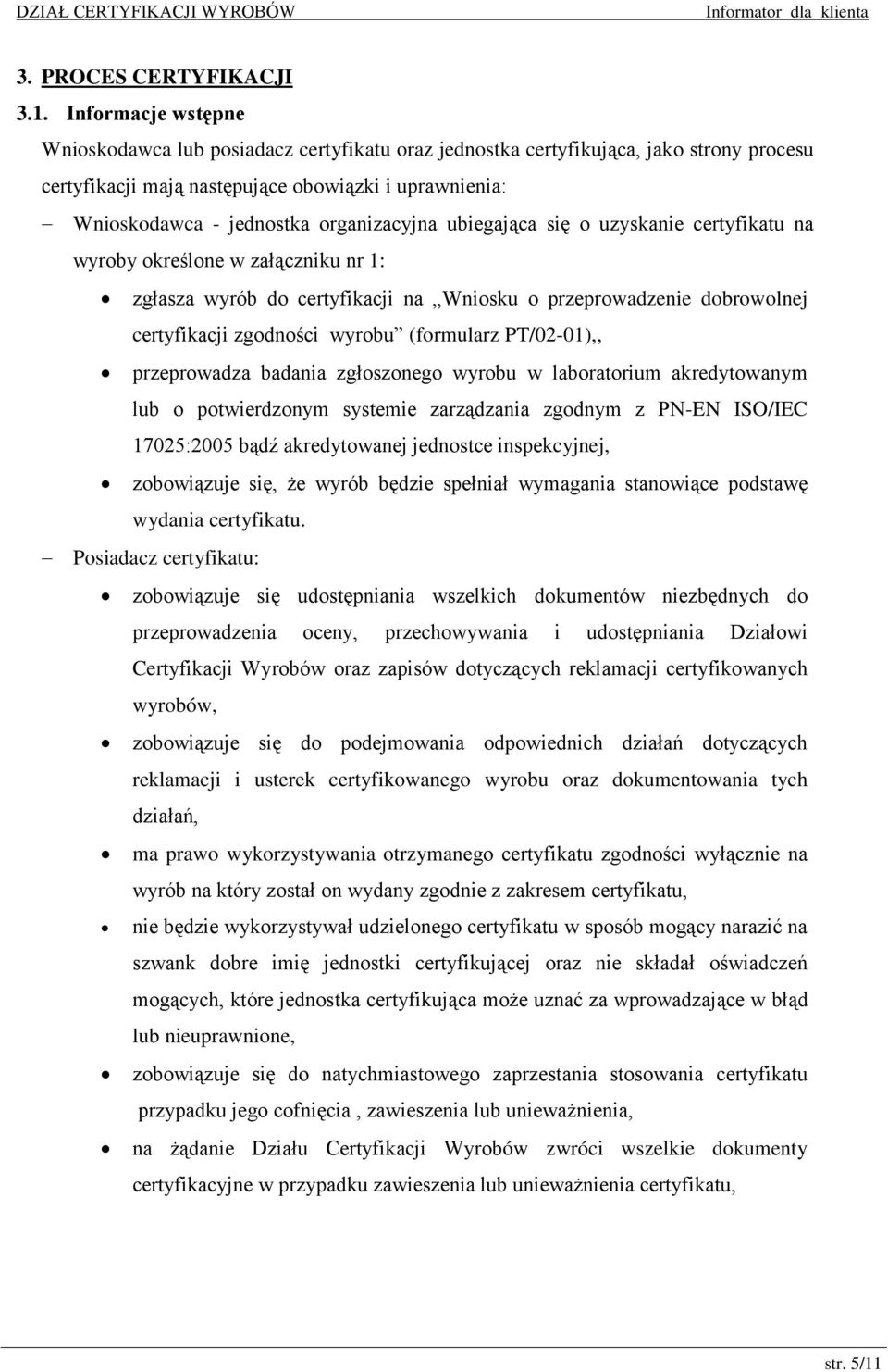 organizacyjna ubiegająca się o uzyskanie certyfikatu na wyroby określone w załączniku nr 1: zgłasza wyrób do certyfikacji na Wniosku o przeprowadzenie dobrowolnej certyfikacji zgodności wyrobu