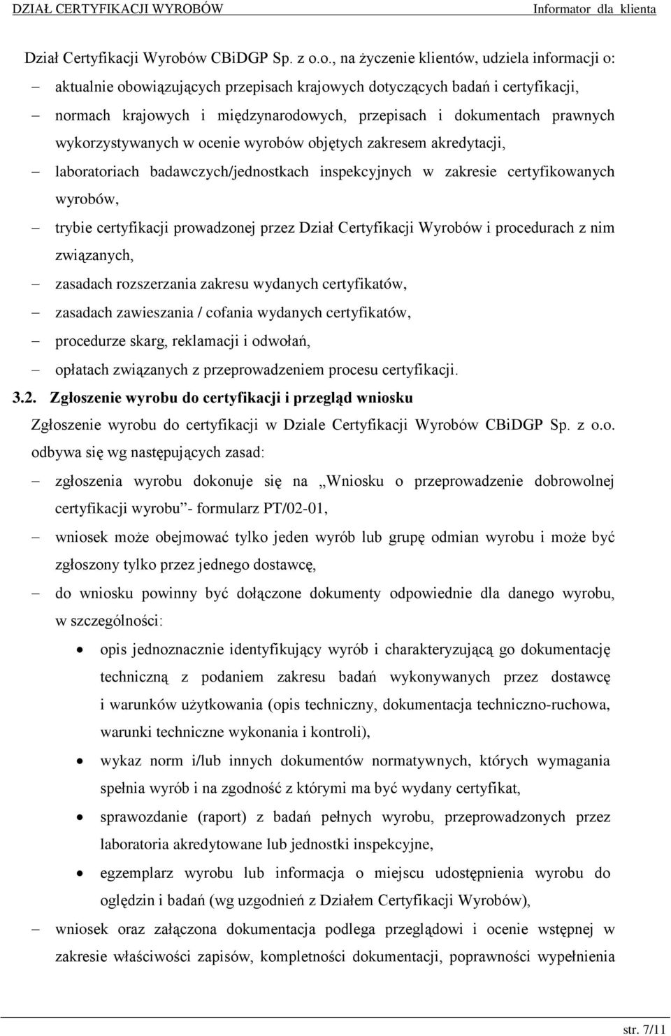 o., na życzenie klientów, udziela informacji o: aktualnie obowiązujących przepisach krajowych dotyczących badań i certyfikacji, normach krajowych i międzynarodowych, przepisach i dokumentach prawnych