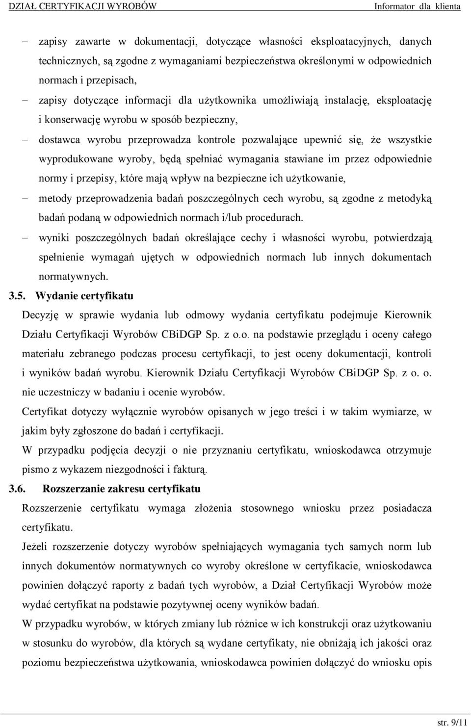 wyroby, będą spełniać wymagania stawiane im przez odpowiednie normy i przepisy, które mają wpływ na bezpieczne ich użytkowanie, metody przeprowadzenia badań poszczególnych cech wyrobu, są zgodne z