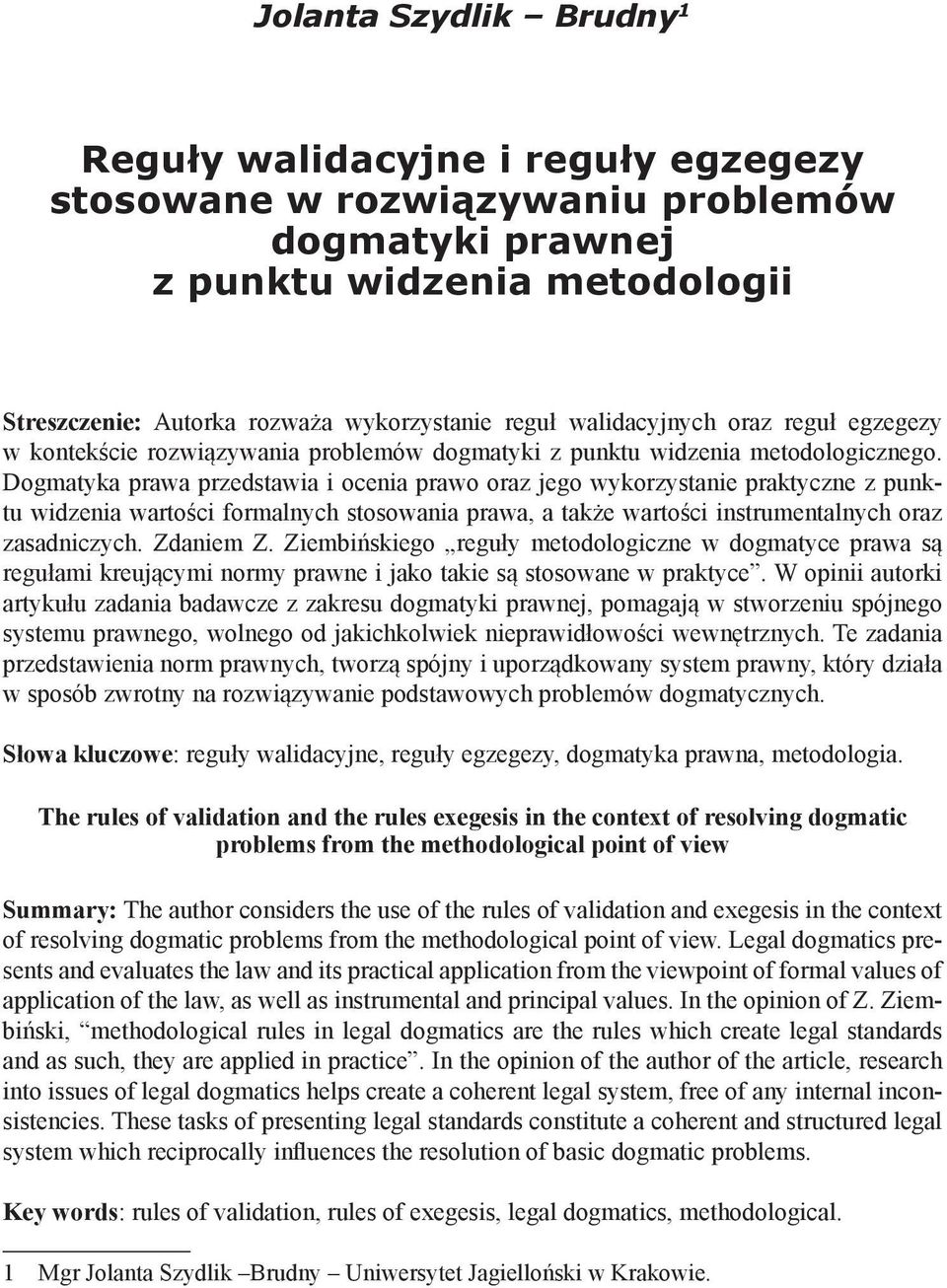 Dogmatyka prawa przedstawia i ocenia prawo oraz jego wykorzystanie praktyczne z punktu widzenia wartości formalnych stosowania prawa, a także wartości instrumentalnych oraz zasadniczych. Zdaniem Z.