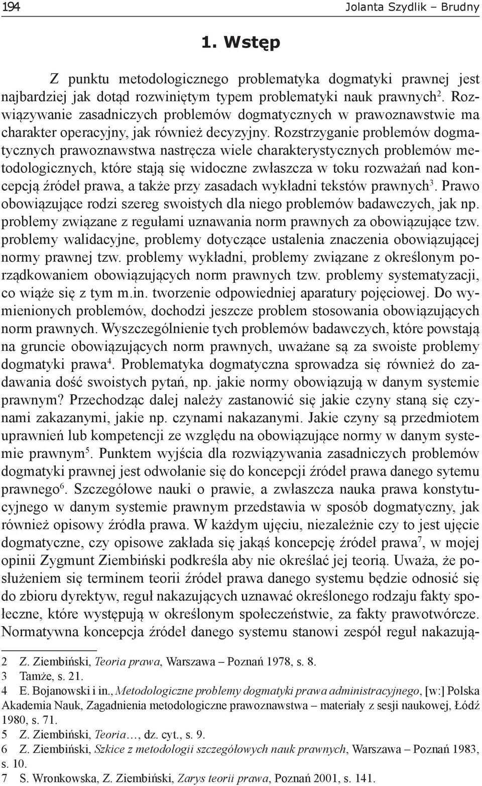Rozstrzyganie problemów dogmatycznych prawoznawstwa nastręcza wiele charakterystycznych problemów metodologicznych, które stają się widoczne zwłaszcza w toku rozważań nad koncepcją źródeł prawa, a