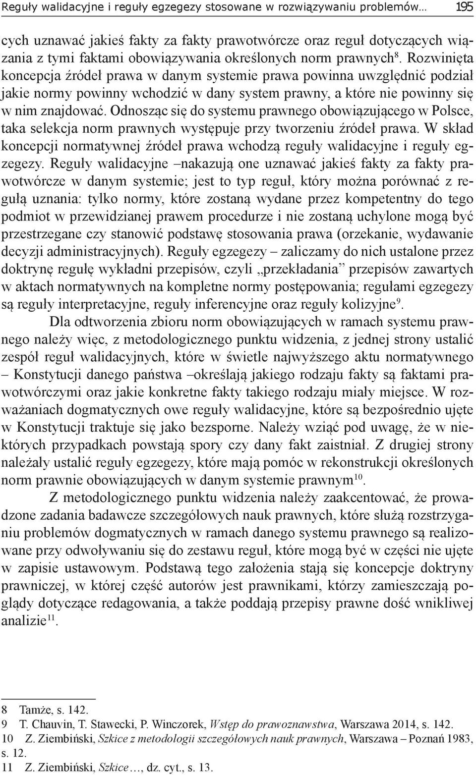 Odnosząc się do systemu prawnego obowiązującego w Polsce, taka selekcja norm prawnych występuje przy tworzeniu źródeł prawa.