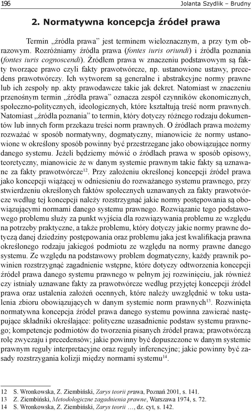 ustanowione ustawy, precedens prawotwórczy. Ich wytworem są generalne i abstrakcyjne normy prawne lub ich zespoły np. akty prawodawcze takie jak dekret.