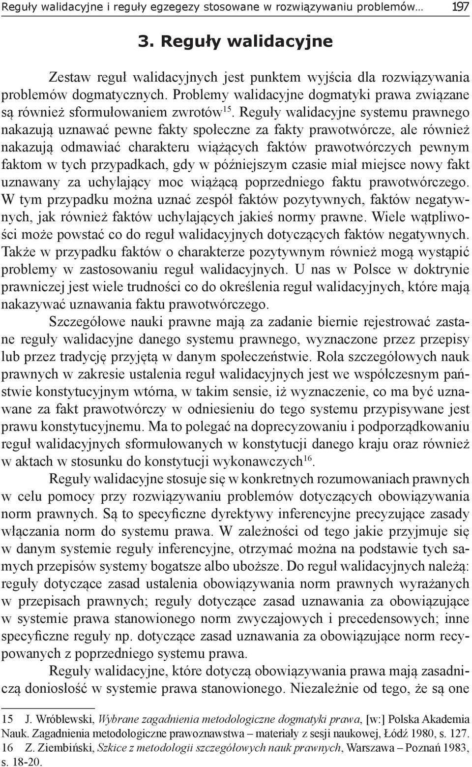 Reguły walidacyjne systemu prawnego nakazują uznawać pewne fakty społeczne za fakty prawotwórcze, ale również nakazują odmawiać charakteru wiążących faktów prawotwórczych pewnym faktom w tych