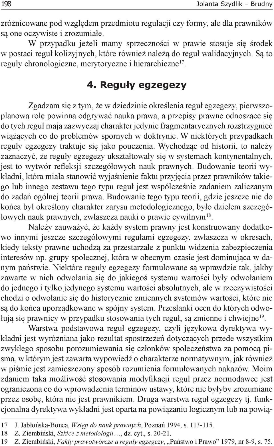 4. Reguły egzegezy Zgadzam się z tym, że w dziedzinie określenia reguł egzegezy, pierwszoplanową rolę powinna odgrywać nauka prawa, a przepisy prawne odnoszące się do tych reguł mają zazwyczaj
