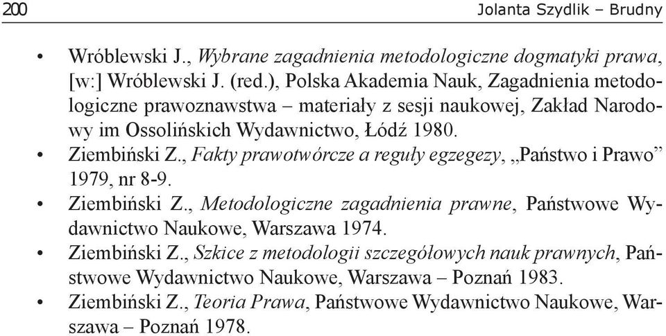 Ziembiński Z., Fakty prawotwórcze a reguły egzegezy, Państwo i Prawo 1979, nr 8-9. Ziembiński Z.