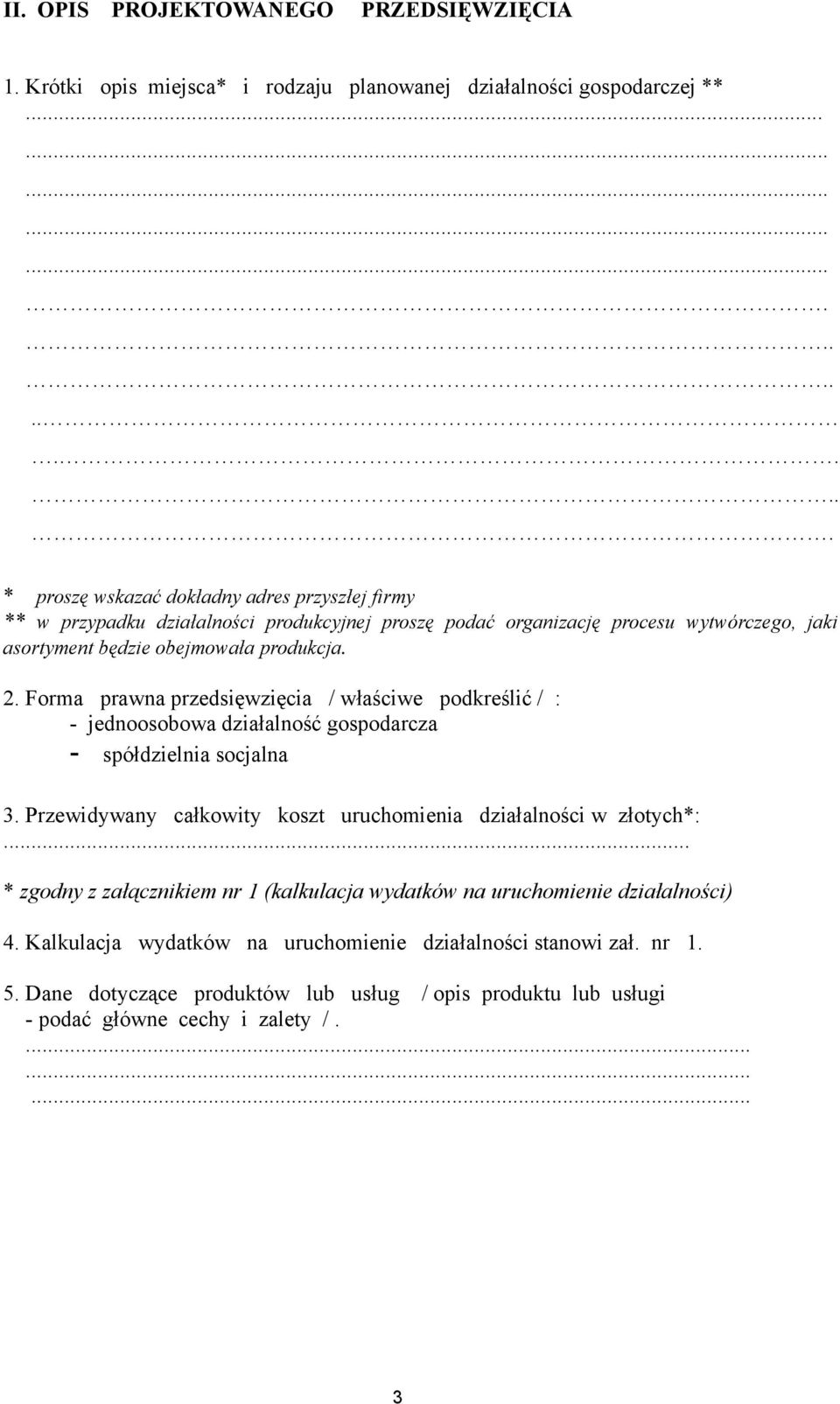 2. Forma prawna przedsięwzięcia / właściwe podkreślić / : - jednoosobowa działalność gospodarcza - spółdzielnia socjalna 3. Przewidywany całkowity koszt uruchomienia działalności w złotych*:.