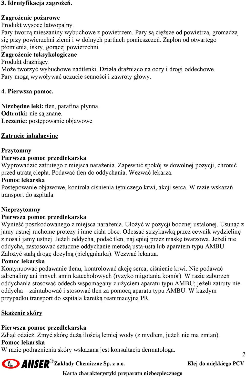 Zagrożenie toksykologiczne Produkt drażniący. Może tworzyć wybuchowe nadtlenki. Działa drażniąco na oczy i drogi oddechowe. Pary mogą wywoływać uczucie senności i zawroty głowy. 4. Pierwsza pomoc.