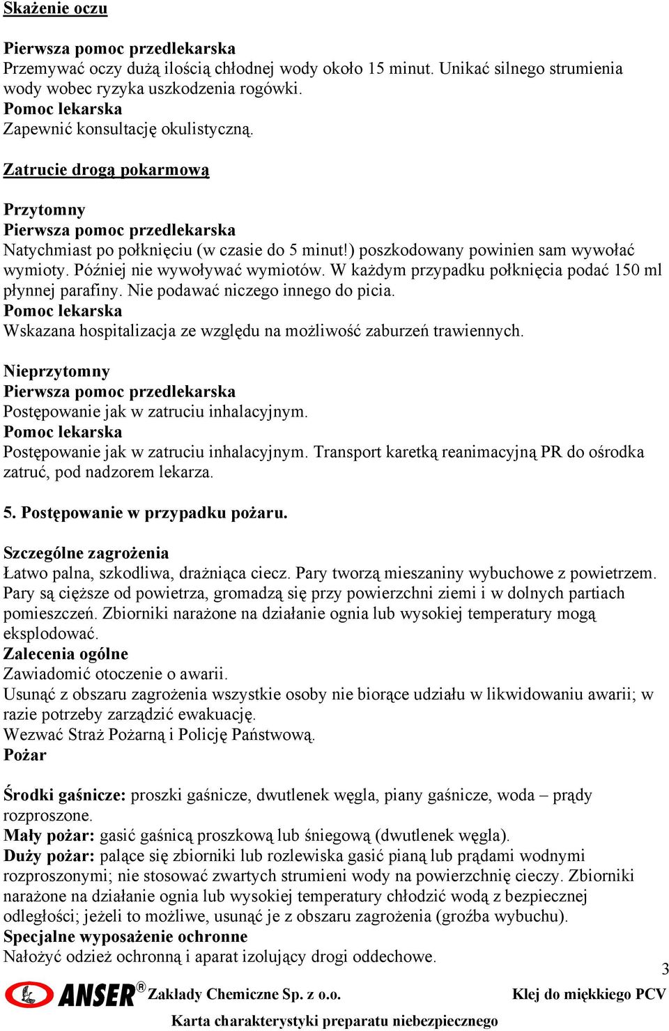 W każdym przypadku połknięcia podać 150 ml płynnej parafiny. Nie podawać niczego innego do picia. Wskazana hospitalizacja ze względu na możliwość zaburzeń trawiennych.