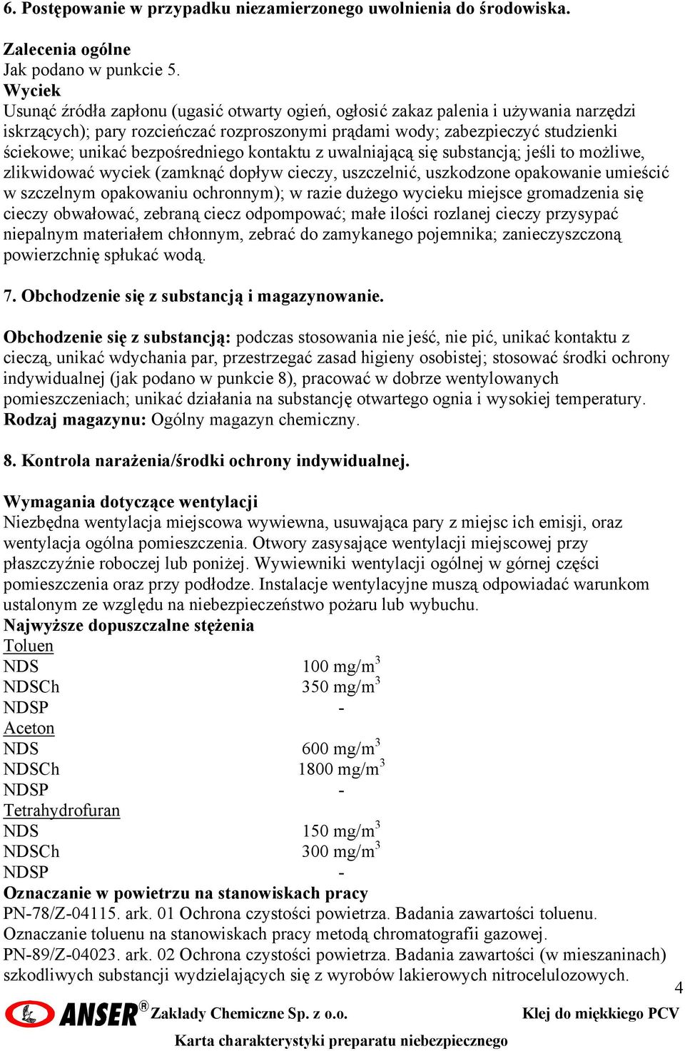 bezpośredniego kontaktu z uwalniającą się substancją; jeśli to możliwe, zlikwidować wyciek (zamknąć dopływ cieczy, uszczelnić, uszkodzone opakowanie umieścić w szczelnym opakowaniu ochronnym); w