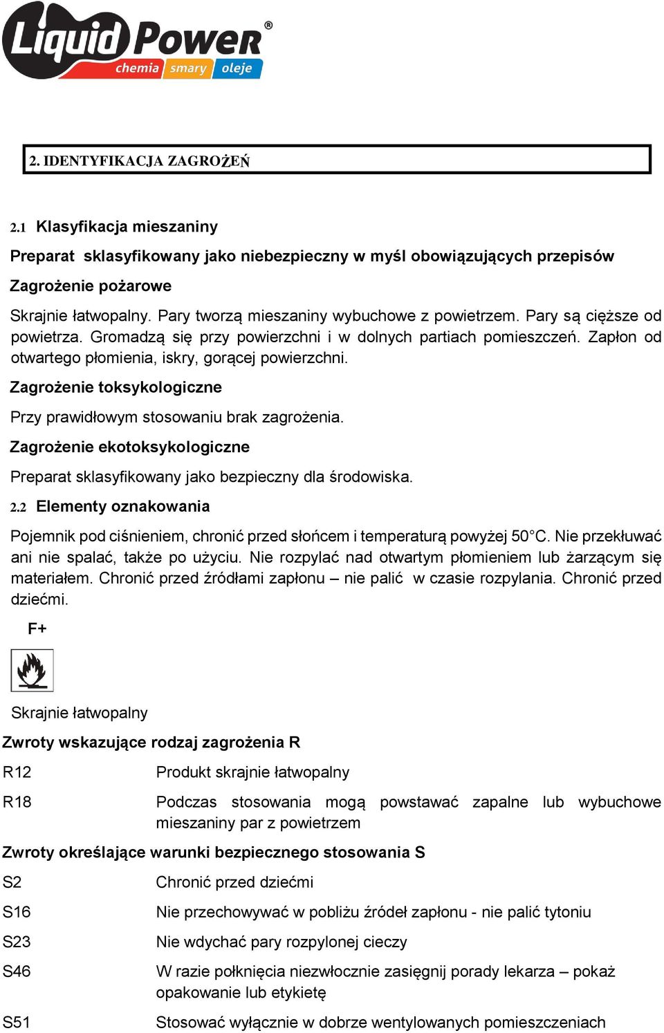 Zagrożenie toksykologiczne Przy prawidłowym stosowaniu brak zagrożenia. Zagrożenie ekotoksykologiczne Preparat sklasyfikowany jako bezpieczny dla środowiska. 2.