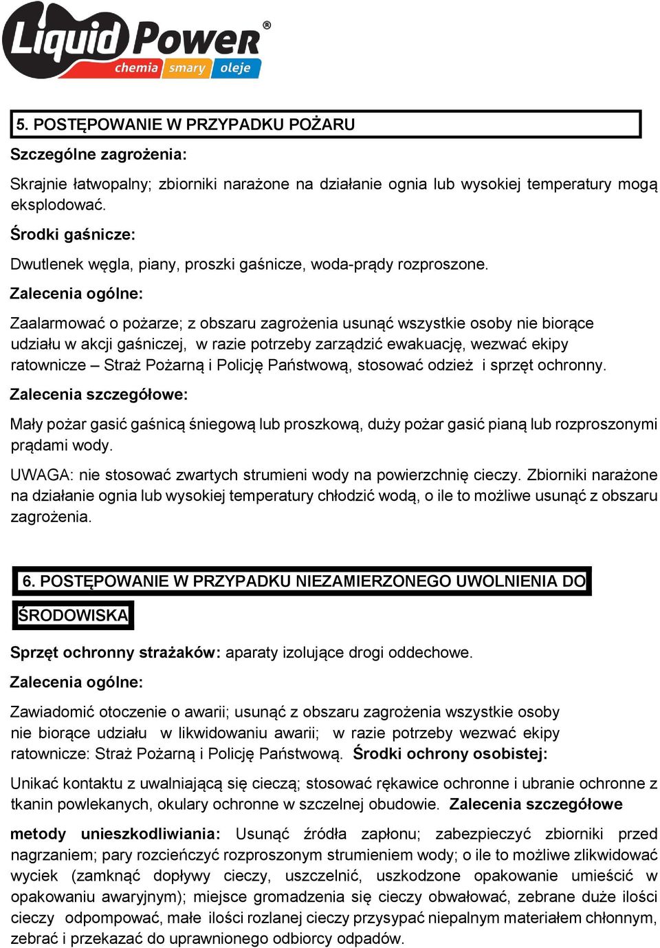 Zalecenia ogólne: Zaalarmować o pożarze; z obszaru zagrożenia usunąć wszystkie osoby nie biorące udziału w akcji gaśniczej, w razie potrzeby zarządzić ewakuację, wezwać ekipy ratownicze Straż Pożarną