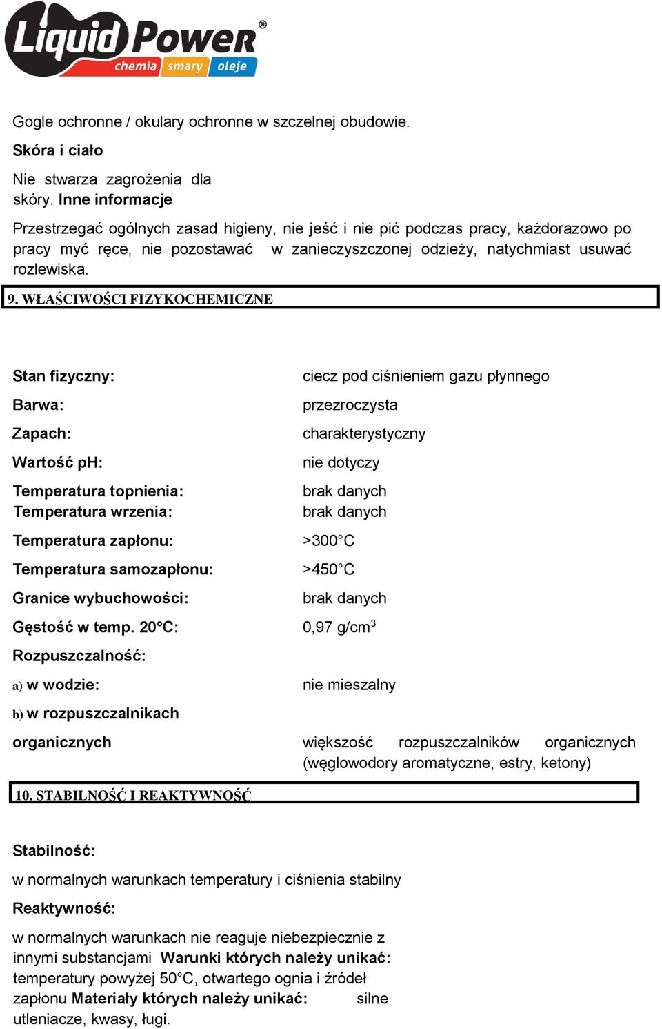 WŁA Ś CI WO Ś CI FIZYKOCHEMICZNE Stan fizyczny: Barwa: Zapach: Wartość ph: Temperatura topnienia: Temperatura wrzenia: Temperatura zapłonu: Temperatura samozapłonu: Granice wybuchowości: ciecz pod