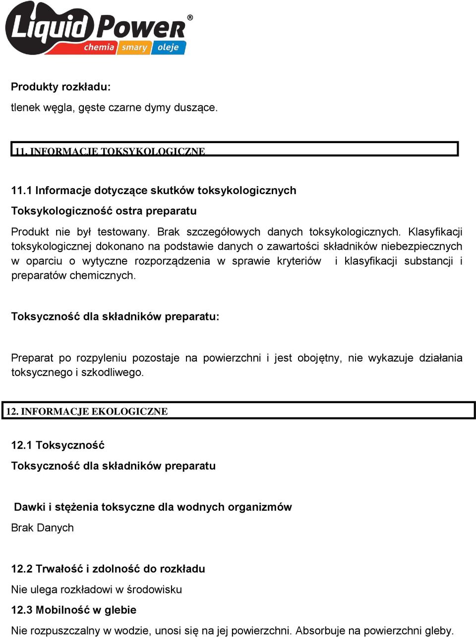 Klasyfikacji toksykologicznej dokonano na podstawie danych o zawartości składników niebezpiecznych w oparciu o wytyczne rozporządzenia w sprawie kryteriów i klasyfikacji substancji i preparatów