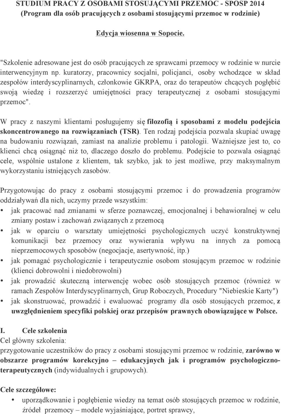 kuratorzy, pracownicy socjalni, policjanci, osoby wchodzące w skład zespołów interdyscyplinarnych, członkowie GKRPA, oraz do terapeutów chcących pogłębić swoją wiedzę i rozszerzyć umiejętności pracy