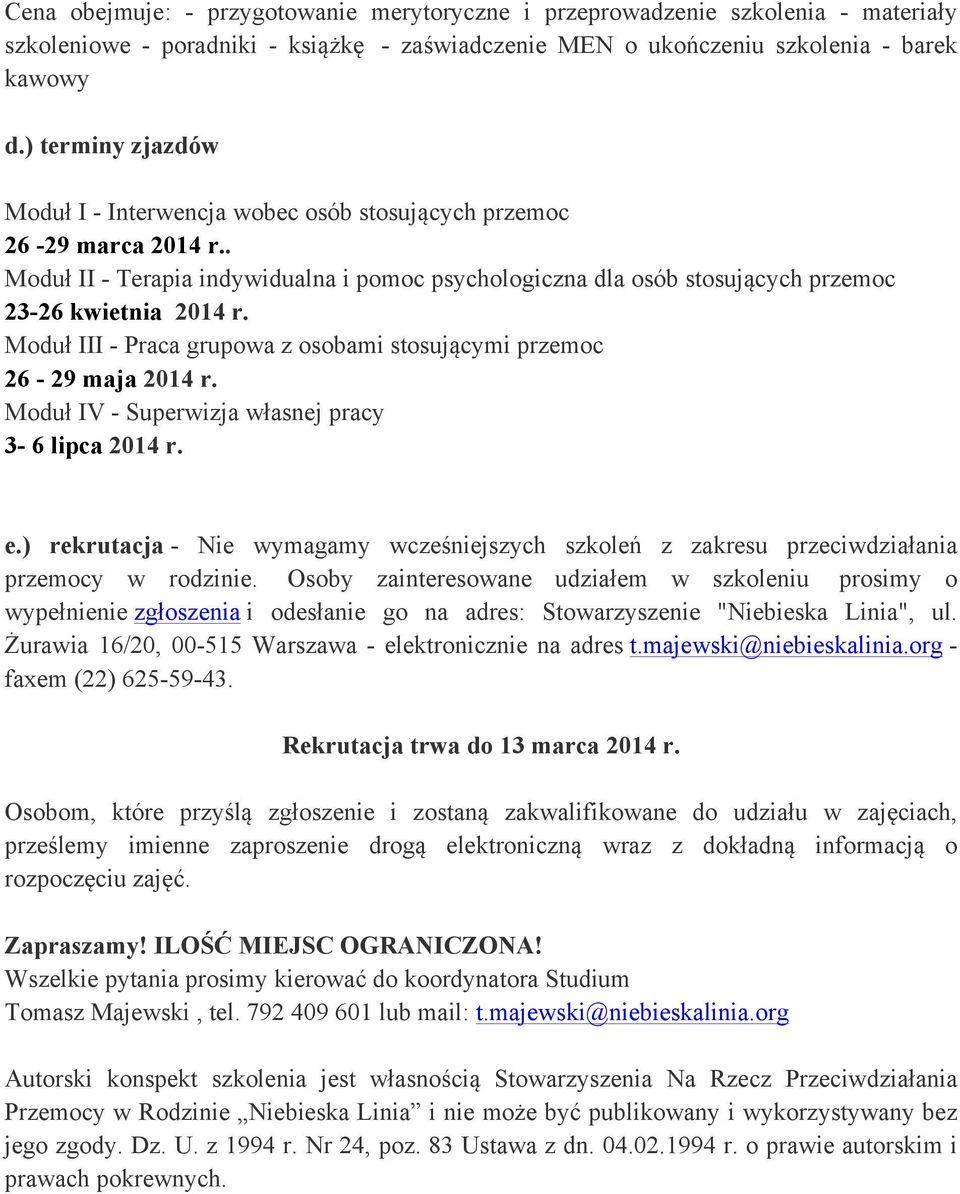 Moduł III - Praca grupowa z osobami stosującymi przemoc 26-29 maja 2014 r. Moduł IV - Superwizja własnej pracy 3-6 lipca 2014 r. e.