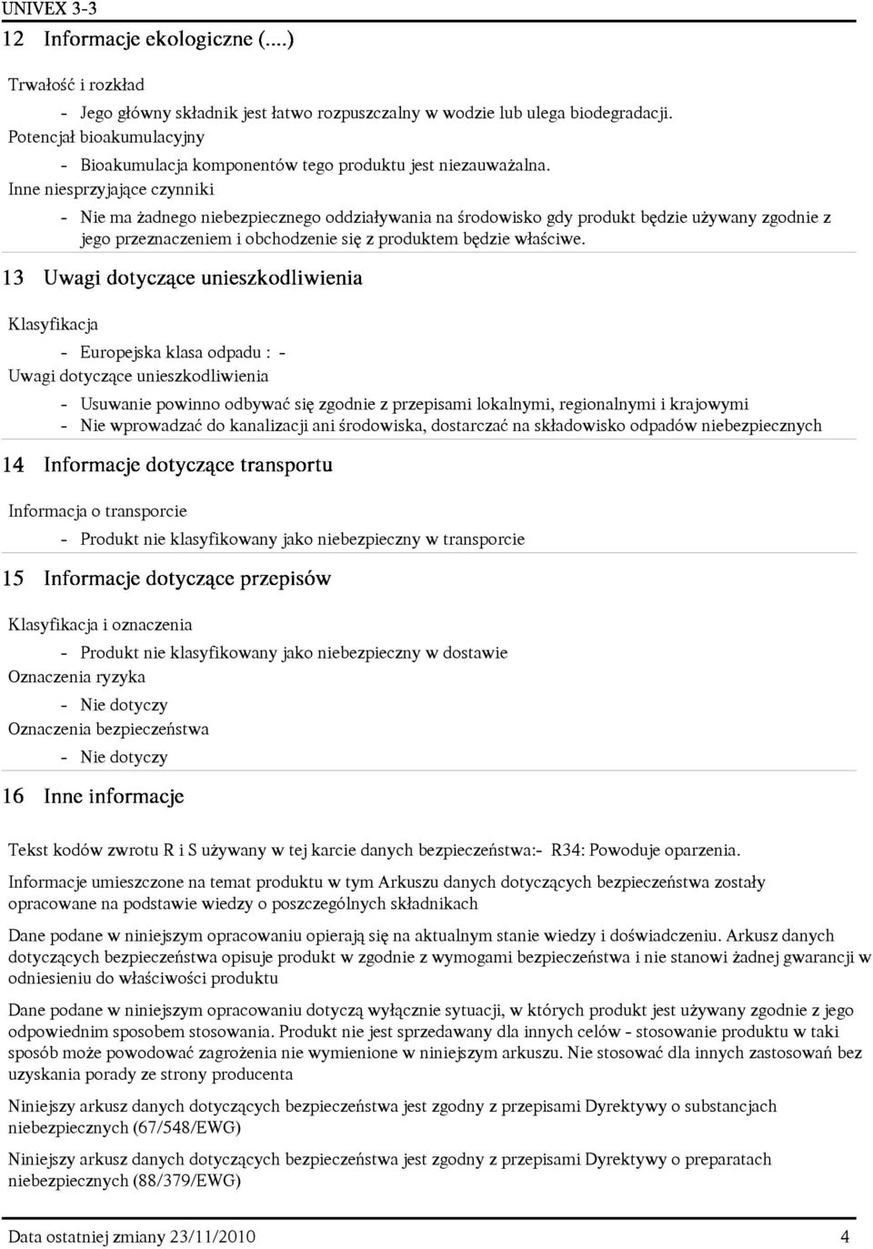Klasyfikacja - Europejska klasa odpadu : - Uwagi dotycz¹ce unieszkodliwienia - Usuwanie powinno odbywaæ siê zgodnie z przepisami lokalnymi, regionalnymi i krajowymi - Nie wprowadzaæ do kanalizacji